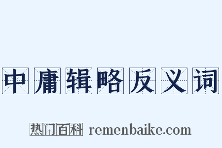 中庸辑略反义词是什么意思的图片